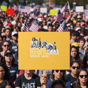 Homeland Security Fighting Terrorism Since 1492 Native American Protest Sign TS14 Horizontal 18" × 24" Yellow Print Your Wear