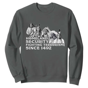 Homeland Security Fighting Terrorism Since 1492 Native American Sweatshirt TS14 Dark Heather Print Your Wear