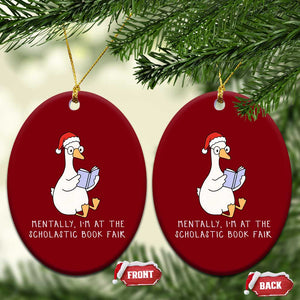 Silly Goose Bookish Christmas Ceramic Ornament Mentally I Am At The Scholastic Book Fair - Print Your Wear