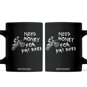 Funny Dirt Bike Motocross Coffee Mug Need Money for Dirt Bikes TS14 Black Print Your Wear