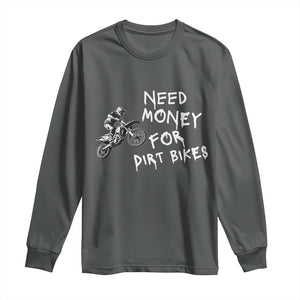 Funny Dirt Bike Motocross Long Sleeve Shirt Need Money for Dirt Bikes TS14 Dark Heather Print Your Wear