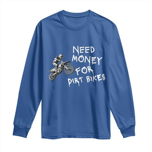 Funny Dirt Bike Motocross Long Sleeve Shirt Need Money for Dirt Bikes TS14 Royal Blue Print Your Wear