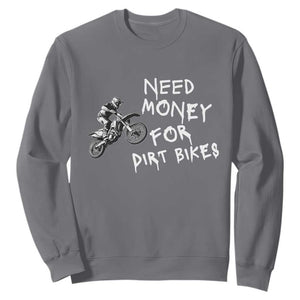 Funny Dirt Bike Motocross Sweatshirt Need Money for Dirt Bikes TS14 Charcoal Print Your Wear