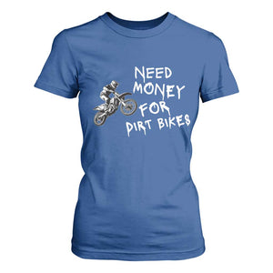 Funny Dirt Bike Motocross T Shirt For Women Need Money for Dirt Bikes TS14 Royal Blue Print Your Wear
