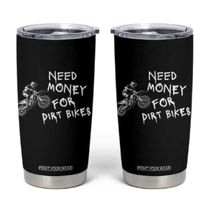 Funny Dirt Bike Motocross Tumbler Cup Need Money for Dirt Bikes TS14 Black Print Your Wear