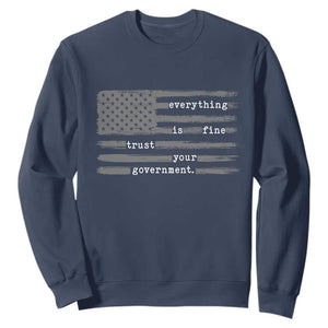 Everything is Fine Trust Your Government Sweatshirt Funny Political Sarcastic American Flag TS14 Navy Print Your Wear