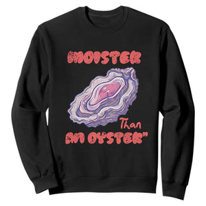 Moister Than An Oyster Sweatshirt Funny Inappropriate Adult Humor TS14 Black Print Your Wear