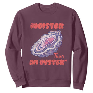 Moister Than An Oyster Sweatshirt Funny Inappropriate Adult Humor TS14 Maroon Print Your Wear