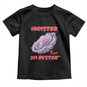 Moister Than An Oyster Toddler T Shirt Funny Inappropriate Adult Humor TS14 Black Print Your Wear
