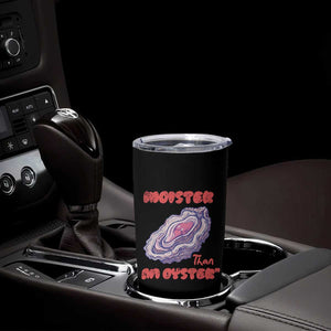 Moister Than An Oyster Tumbler Cup Funny Inappropriate Adult Humor TS14 Print Your Wear