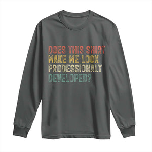 Does This Shirt Make Me Look Professionally Developed Humor Long Sleeve Shirt Funny Teacher Humor