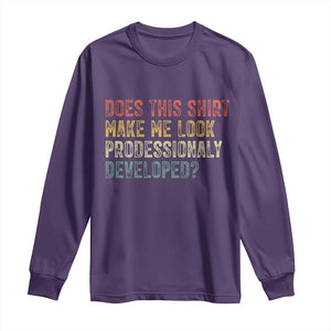Does This Shirt Make Me Look Professionally Developed Humor Long Sleeve Shirt Funny Teacher Humor
