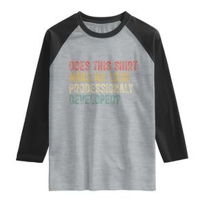 Does This Shirt Make Me Look Professionally Developed Humor Raglan Shirt Funny Teacher Humor