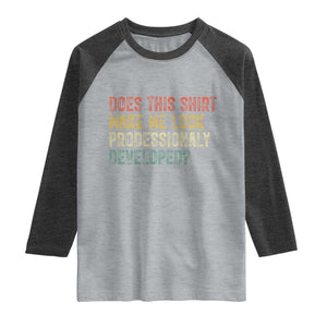 Does This Shirt Make Me Look Professionally Developed Humor Raglan Shirt Funny Teacher Humor