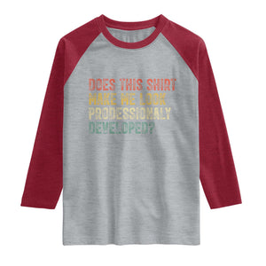 Does This Shirt Make Me Look Professionally Developed Humor Raglan Shirt Funny Teacher Humor