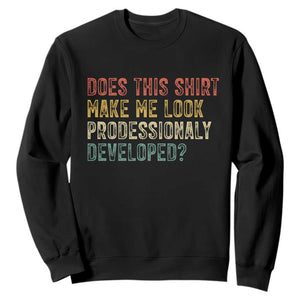 Does This Shirt Make Me Look Professionally Developed Humor Sweatshirt Funny Teacher Humor