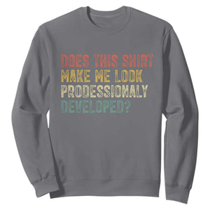 Does This Shirt Make Me Look Professionally Developed Humor Sweatshirt Funny Teacher Humor