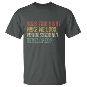 Does This Shirt Make Me Look Professionally Developed Humor T Shirt Funny Teacher Humor