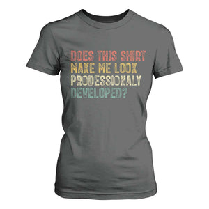 Does This Shirt Make Me Look Professionally Developed Humor T Shirt For Women Funny Teacher Humor