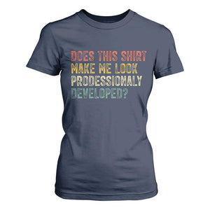 Does This Shirt Make Me Look Professionally Developed Humor T Shirt For Women Funny Teacher Humor