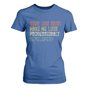 Does This Shirt Make Me Look Professionally Developed Humor T Shirt For Women Funny Teacher Humor