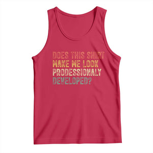 Does This Shirt Make Me Look Professionally Developed Humor Tank Top Funny Teacher Humor