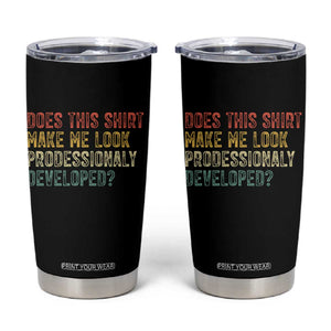 Does This Shirt Make Me Look Professionally Developed Humor Tumbler Cup Funny Teacher Humor