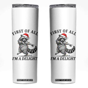 First Of All I Am A Delight Skinny Tumbler Funny Christmas Raccoon TS14 White Print Your Wear
