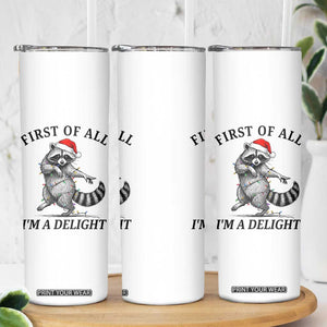 First Of All I Am A Delight Skinny Tumbler Funny Christmas Raccoon TS14 Print Your Wear