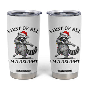 First Of All I Am A Delight Tumbler Cup Funny Christmas Raccoon TS14 White Print Your Wear