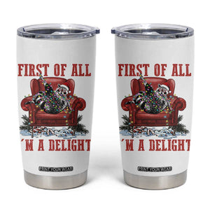 First Of All I Am A Delight Tumbler Cup Funny Raccoon Christmas Meme TS14 White Print Your Wear