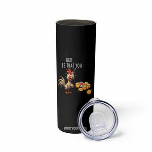 Funny Chicken Skinny Tumbler Is That You Bro TS14 Print Your Wear