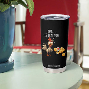 Funny Chicken Tumbler Cup Is That You Bro TS14 Print Your Wear