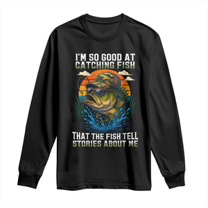 Funny Bass Fishing Long Sleeve Shirt I Am So Good At Catching Fish That The Fish Tell Stories About Me TS14 Black Print Your Wear