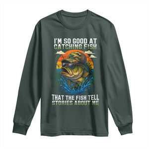 Funny Bass Fishing Long Sleeve Shirt I Am So Good At Catching Fish That The Fish Tell Stories About Me TS14 Dark Forest Green Print Your Wear