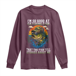 Funny Bass Fishing Long Sleeve Shirt I Am So Good At Catching Fish That The Fish Tell Stories About Me TS14 Maroon Print Your Wear