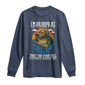 Funny Bass Fishing Long Sleeve Shirt I Am So Good At Catching Fish That The Fish Tell Stories About Me TS14 Navy Print Your Wear