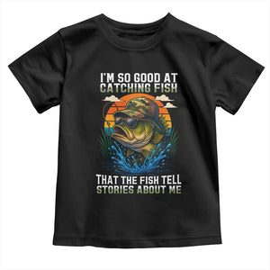 Funny Bass Fishing Toddler T Shirt I Am So Good At Catching Fish That The Fish Tell Stories About Me TS14 Black Print Your Wear