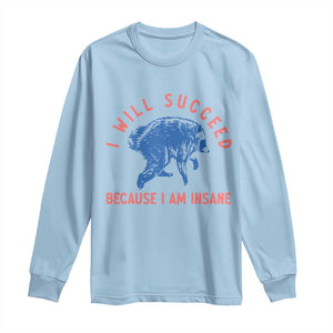 I Will Succeed Because I Am Insane Long Sleeve Shirt Funny Jimothy Raccoon Meme