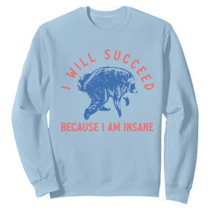 I Will Succeed Because I Am Insane Sweatshirt Funny Jimothy Raccoon Meme