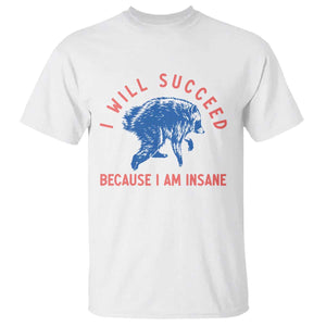 I Will Succeed Because I Am Insane T Shirt Funny Jimothy Raccoon Meme