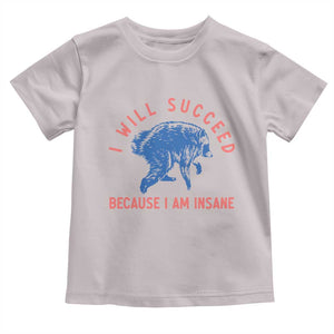 I Will Succeed Because I Am Insane Toddler T Shirt Funny Jimothy Raccoon Meme