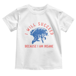 I Will Succeed Because I Am Insane Toddler T Shirt Funny Jimothy Raccoon Meme