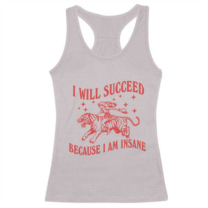 I Will Succeed Because I Am Insane Racerback Tank Top Funny Cowgirl Tiger Sarcastic Humor