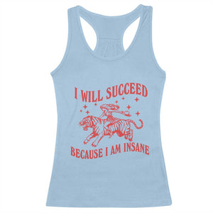 I Will Succeed Because I Am Insane Racerback Tank Top Funny Cowgirl Tiger Sarcastic Humor