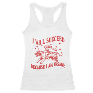 I Will Succeed Because I Am Insane Racerback Tank Top Funny Cowgirl Tiger Sarcastic Humor