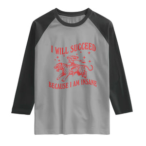 I Will Succeed Because I Am Insane Raglan Shirt Funny Cowgirl Tiger Sarcastic Humor