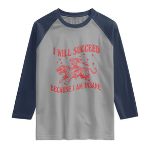 I Will Succeed Because I Am Insane Raglan Shirt Funny Cowgirl Tiger Sarcastic Humor