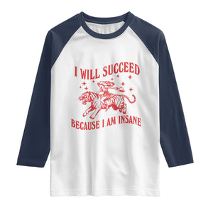 I Will Succeed Because I Am Insane Raglan Shirt Funny Cowgirl Tiger Sarcastic Humor