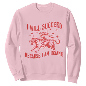 I Will Succeed Because I Am Insane Sweatshirt Funny Cowgirl Tiger Sarcastic Humor